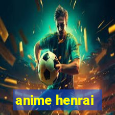 anime henrai